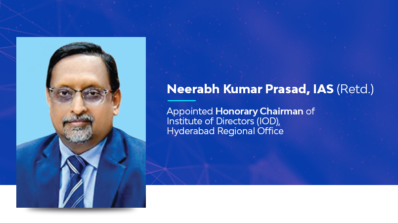 IOD Announcement: Neerabh Kumar Prasad, IAS (Retd.) Appointed Honorary Chairman of Institute of Directors (IOD), Hyderabad Regional Office
