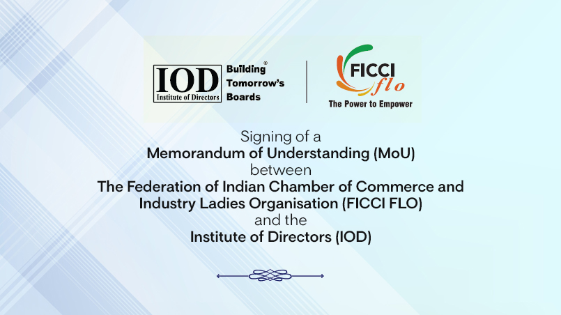 IOD Announcement: The Federation of Indian Chamber of Commerce and Industry Ladies Organisation (FICCI FLO) & Institute of Directors (IOD) signs a Memorandum of Understanding (MoU)