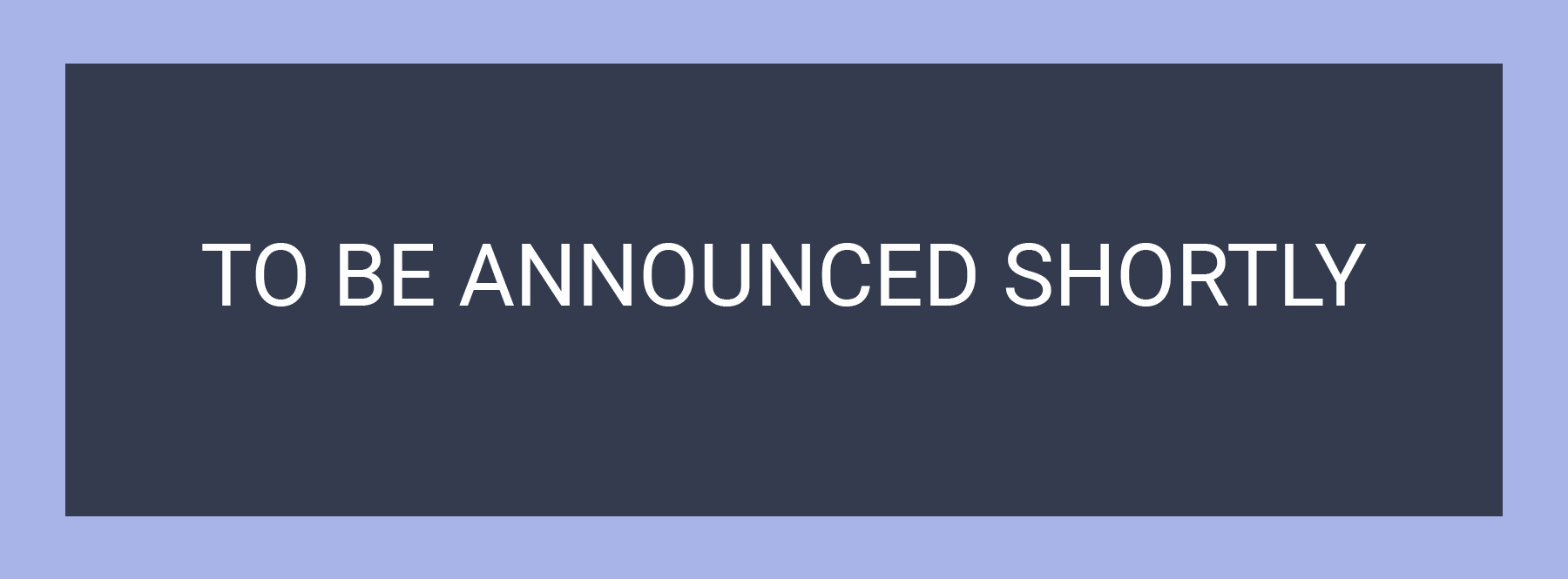 Announced Shortly
